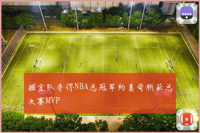 掘金队夺得NBA总冠军约基奇斩获总决赛MVP